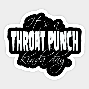 It's a Throat Punch Kinda Day Sticker